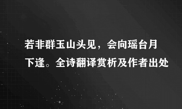 若非群玉山头见，会向瑶台月下逢。全诗翻译赏析及作者出处