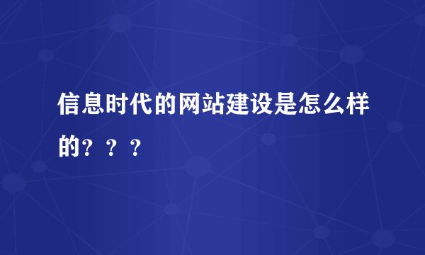 信息时代的网站建设是怎么样的？？？