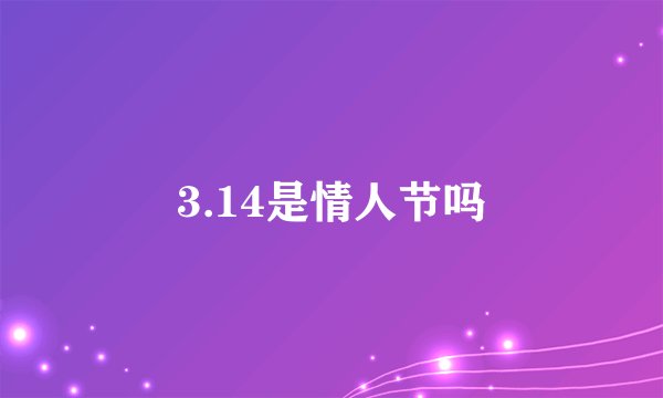 3.14是情人节吗