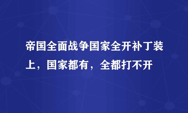 帝国全面战争国家全开补丁装上，国家都有，全都打不开