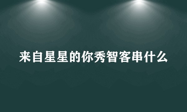 来自星星的你秀智客串什么