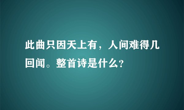 此曲只因天上有，人间难得几回闻。整首诗是什么？