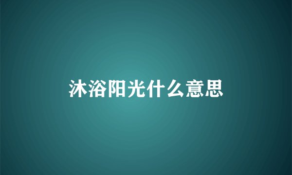 沐浴阳光什么意思