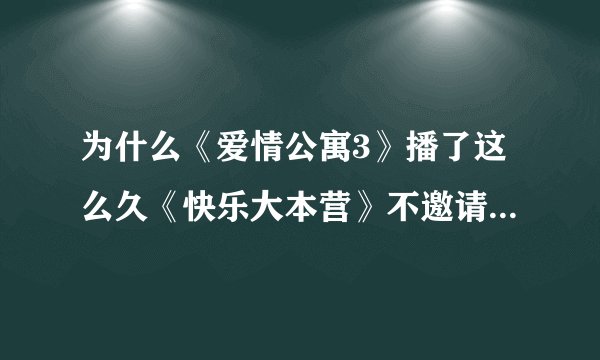 为什么《爱情公寓3》播了这么久《快乐大本营》不邀请他们呢？