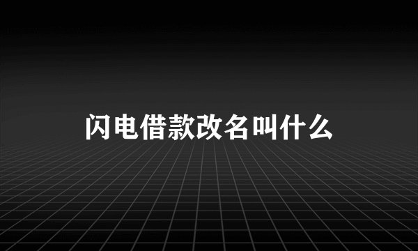 闪电借款改名叫什么