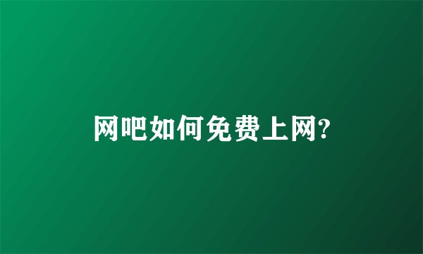 网吧如何免费上网?