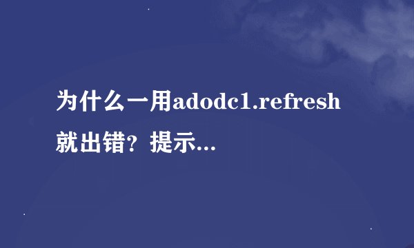 为什么一用adodc1.refresh就出错？提示：select附近有错误…………