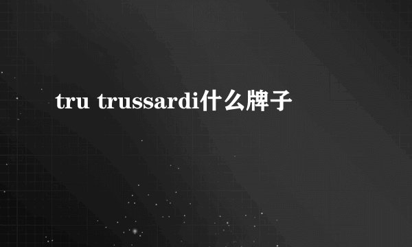 tru trussardi什么牌子
