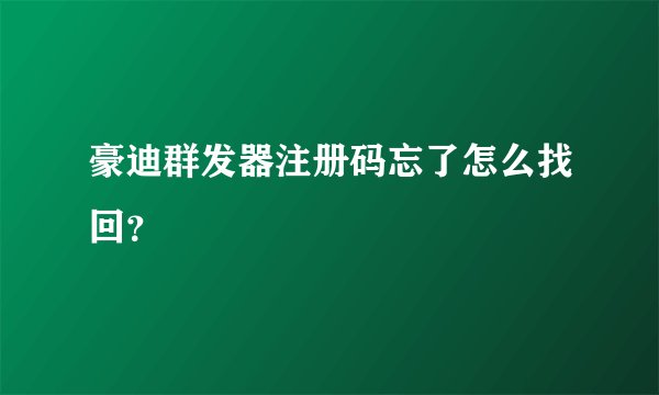豪迪群发器注册码忘了怎么找回？