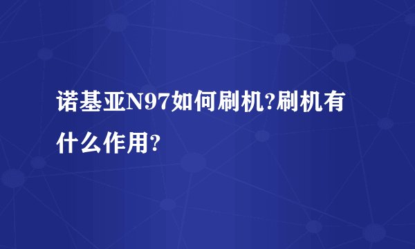 诺基亚N97如何刷机?刷机有什么作用?