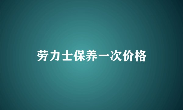 劳力士保养一次价格