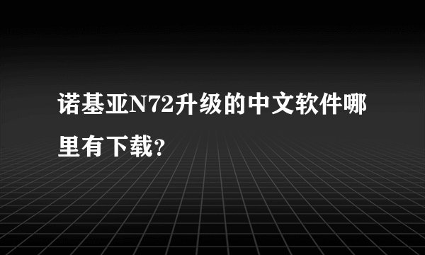 诺基亚N72升级的中文软件哪里有下载？