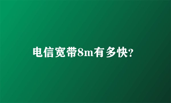 电信宽带8m有多快？