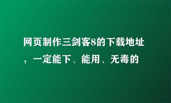 网页制作三剑客8的下载地址，一定能下、能用、无毒的