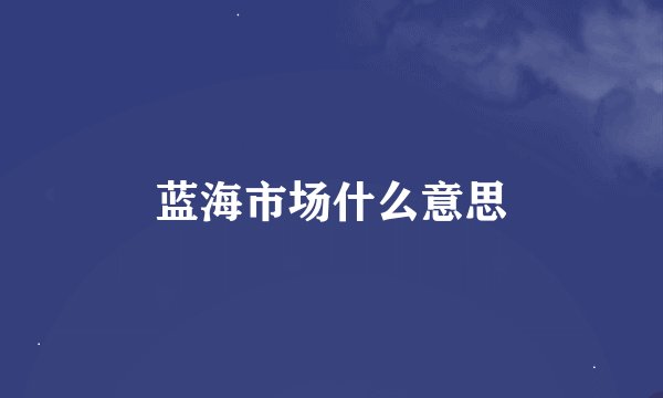 蓝海市场什么意思