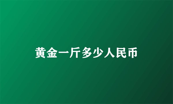 黄金一斤多少人民币
