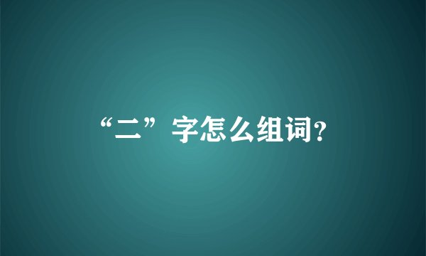 “二”字怎么组词？