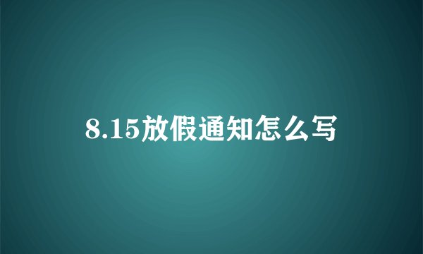 8.15放假通知怎么写