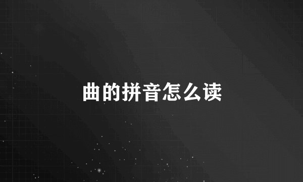 曲的拼音怎么读