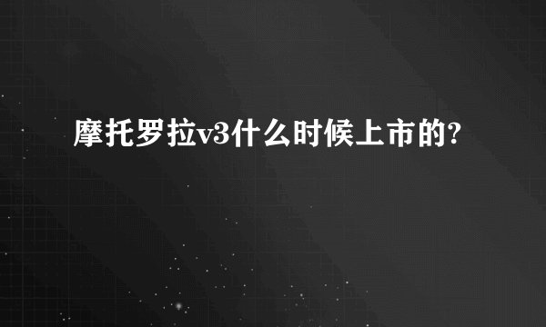 摩托罗拉v3什么时候上市的?