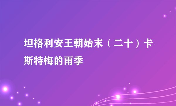 坦格利安王朝始末（二十）卡斯特梅的雨季