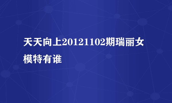 天天向上20121102期瑞丽女模特有谁