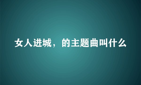 女人进城，的主题曲叫什么