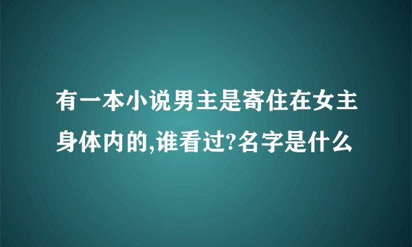 有一本小说男主是寄住在女主身体内的,谁看过?名字是什么