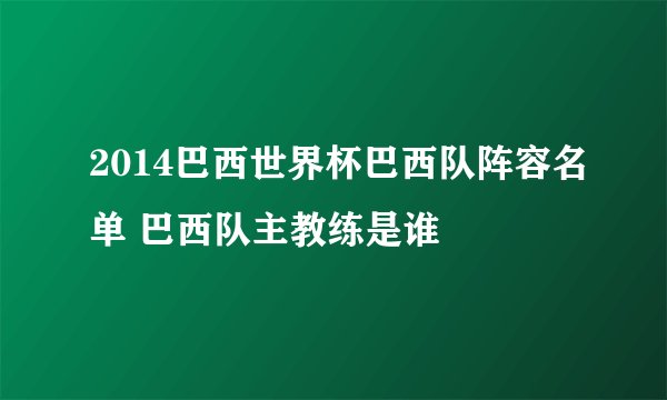 2014巴西世界杯巴西队阵容名单 巴西队主教练是谁