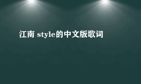 江南 style的中文版歌词