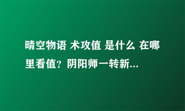 晴空物语 术攻值 是什么 在哪里看值？阴阳师一转新技能求加点指导
