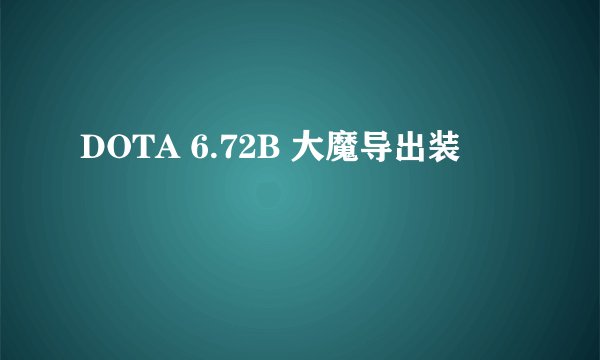 DOTA 6.72B 大魔导出装