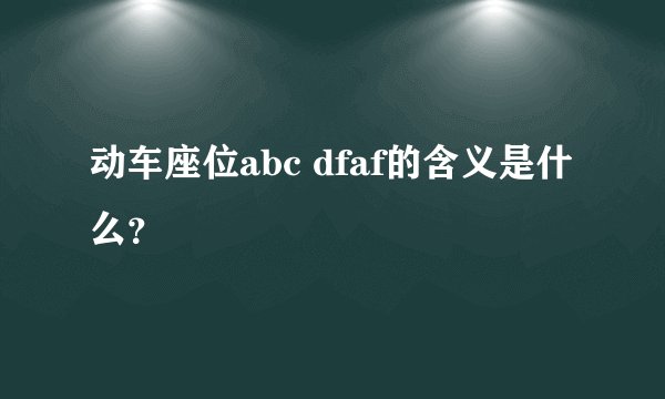 动车座位abc dfaf的含义是什么？
