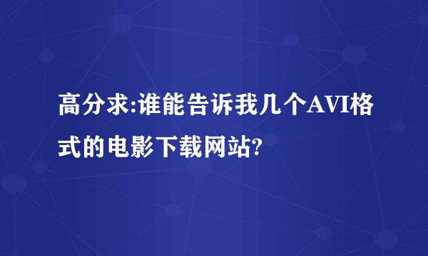 高分求:谁能告诉我几个AVI格式的电影下载网站?