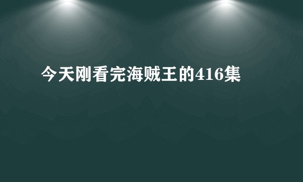 今天刚看完海贼王的416集