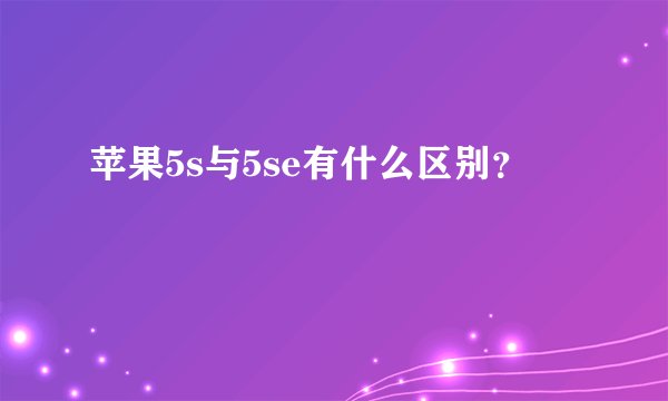 苹果5s与5se有什么区别？