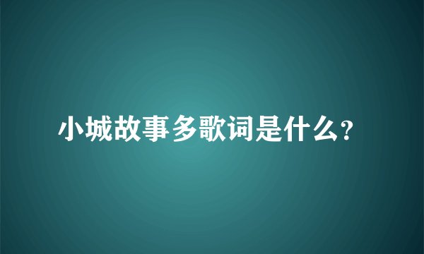 小城故事多歌词是什么？