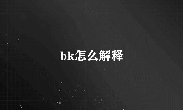 bk怎么解释