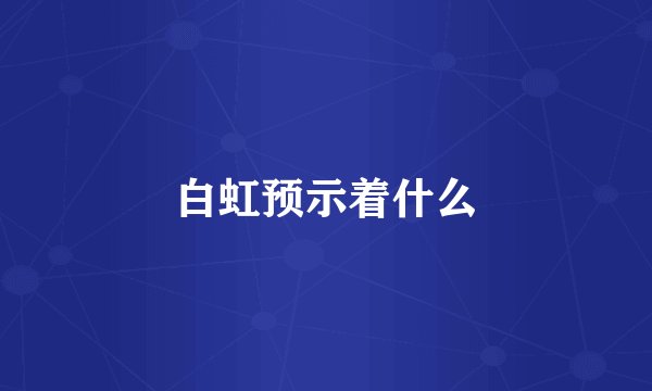 白虹预示着什么