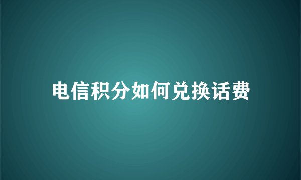 电信积分如何兑换话费