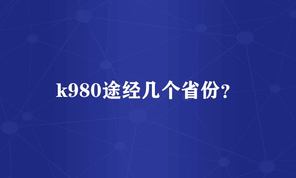 k980途经几个省份？