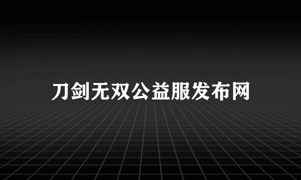 刀剑无双公益服发布网