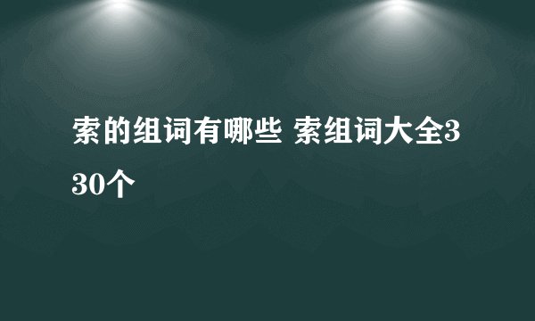 索的组词有哪些 索组词大全330个