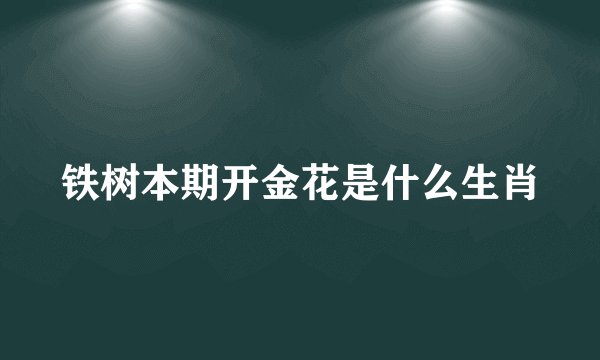 铁树本期开金花是什么生肖