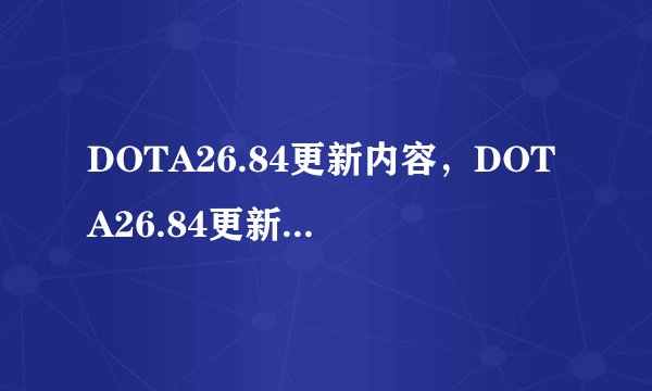 DOTA26.84更新内容，DOTA26.84更新了什么新装备