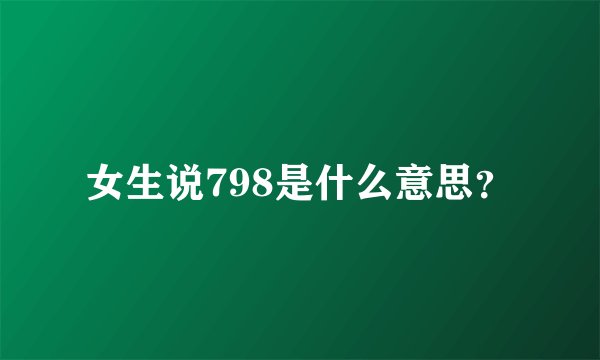 女生说798是什么意思？
