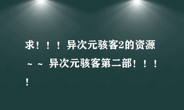 求！！！异次元骇客2的资源～～ 异次元骇客第二部！！！！