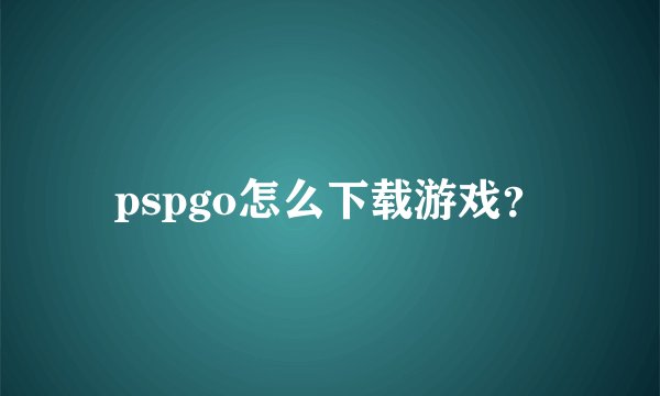 pspgo怎么下载游戏？