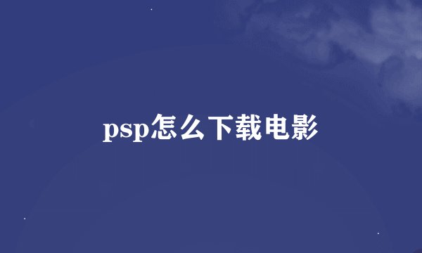psp怎么下载电影