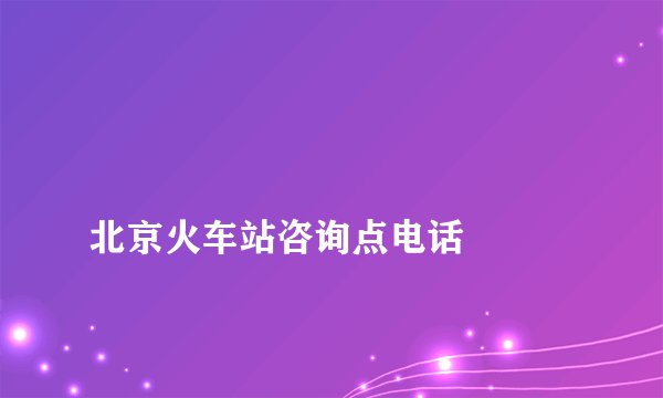
北京火车站咨询点电话

